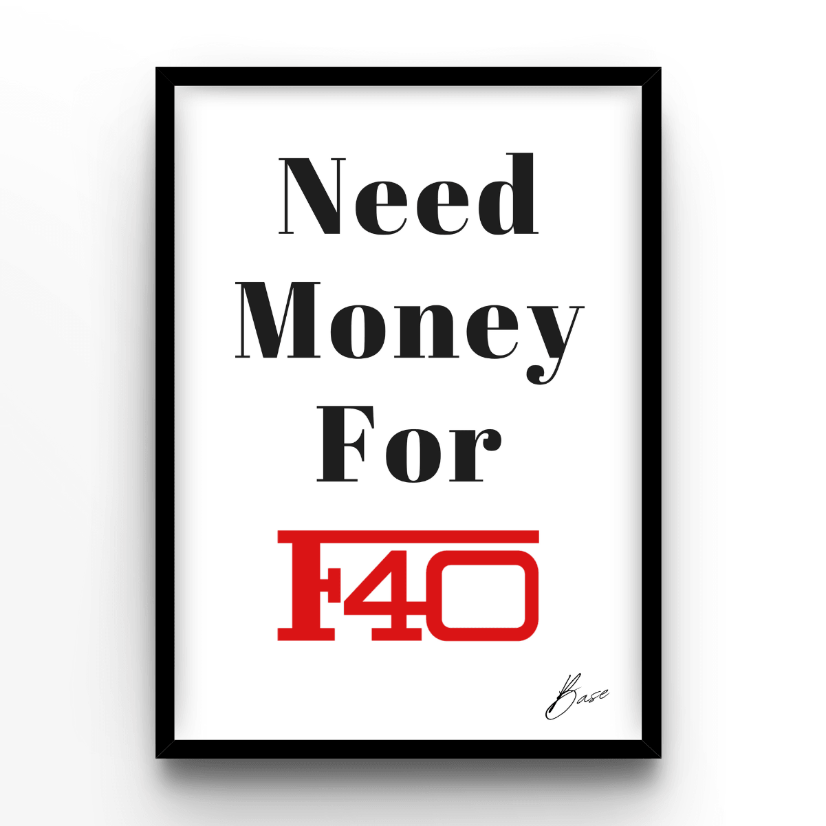 Need Money For F40 - A4, A3, A2 Posters Base - Poster Print Shop / Art Prints / PostersBase
